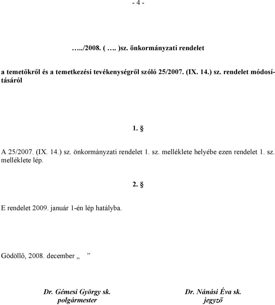 rendelet módosításáról 1. A 25/2007. (IX. 14.) sz. önkormányzati rendelet 1. sz. melléklete helyébe ezen rendelet 1.