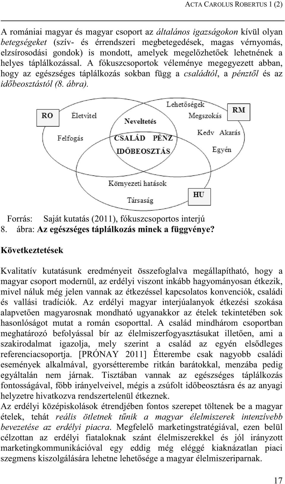 A fókuszcsoportok véleménye megegyezett abban, hogy az egészséges táplálkozás sokban függ a családtól, a pénzt l és az id beosztástól (8. ábra). 8. ábra: Az egészséges táplálkozás minek a függvénye?