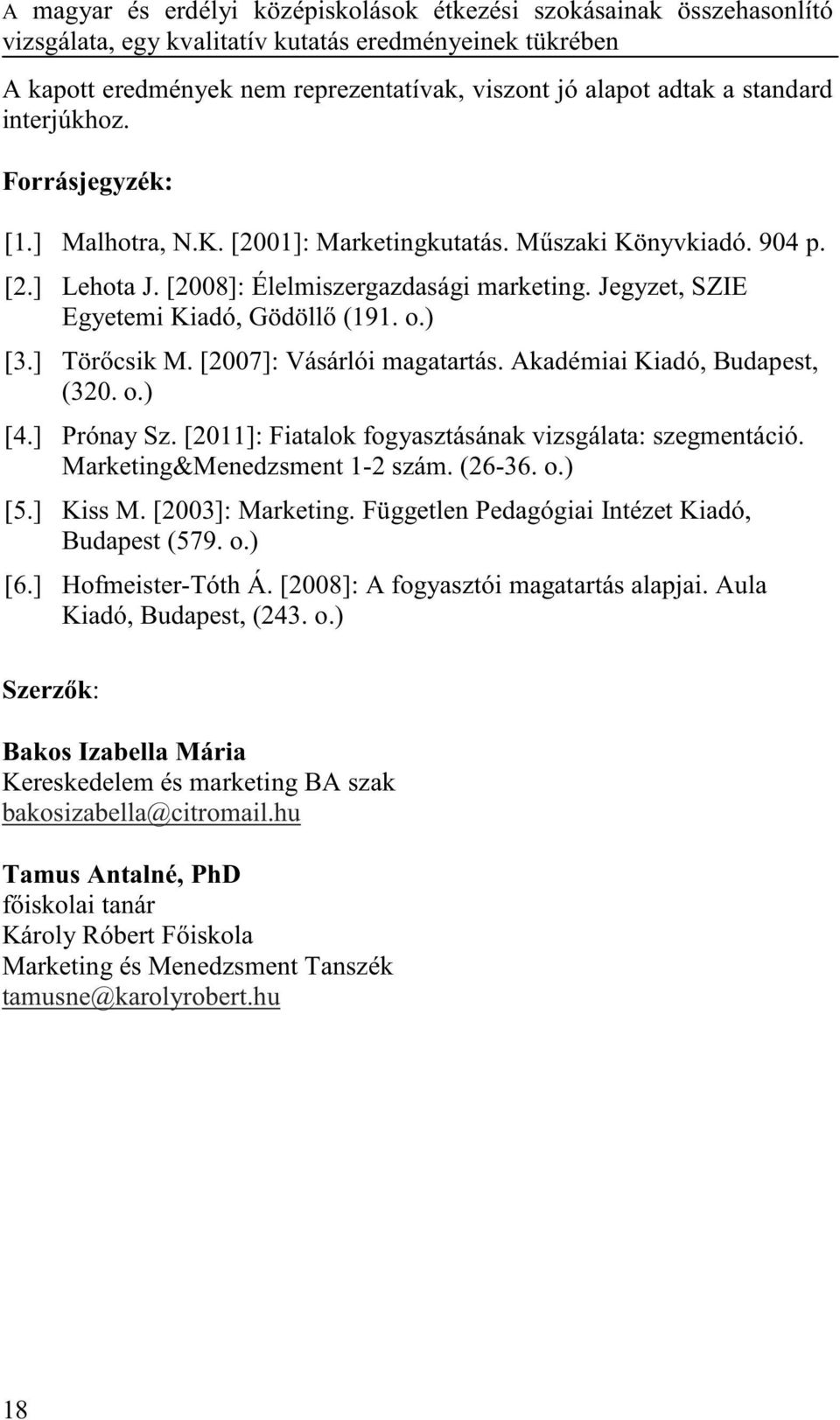 Jegyzet, SZIE Egyetemi Kiadó, Gödöll (191. o.) [3.] Tör csik M. [2007]: Vásárlói magatartás. Akadémiai Kiadó, Budapest, (320. o.) [4.] Prónay Sz.