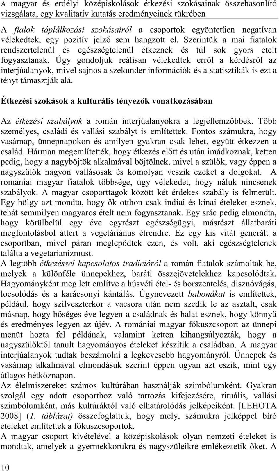 Úgy gondoljuk reálisan vélekedtek err l a kérdésr l az interjúalanyok, mivel sajnos a szekunder információk és a statisztikák is ezt a tényt támasztják alá.