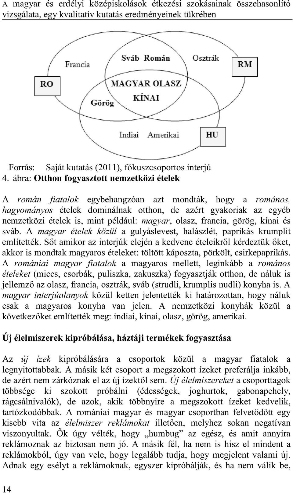 például: magyar, olasz, francia, görög, kínai és sváb. A magyar ételek közül a gulyáslevest, halászlét, paprikás krumplit említették.