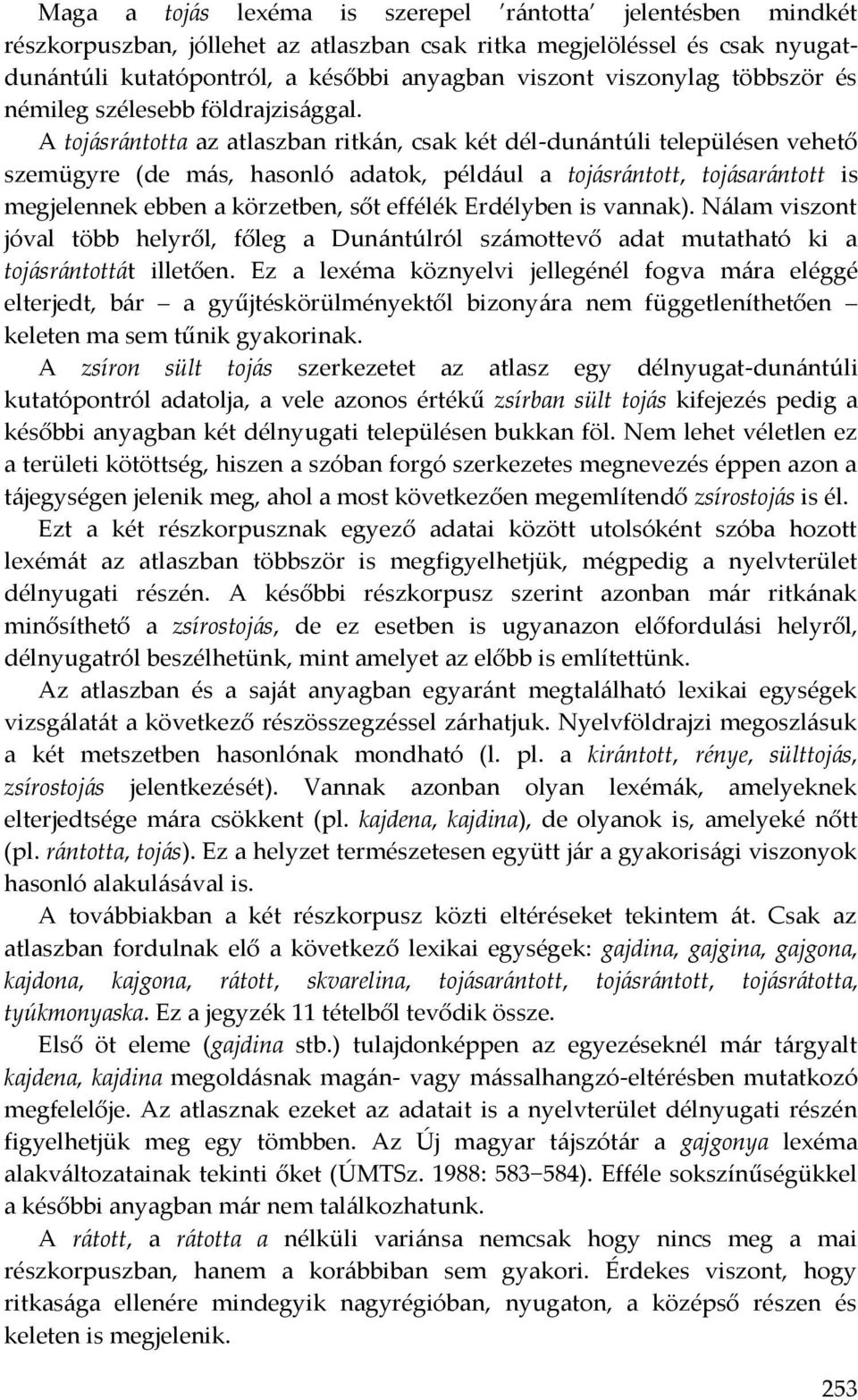 A tojásrántotta az atlaszban ritkán, csak két dél-dunántúli településen vehető szemügyre (de más, hasonló adatok, például a tojásrántott, tojásarántott is megjelennek ebben a körzetben, sőt effélék