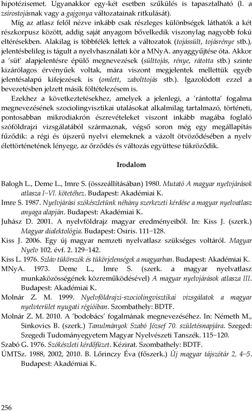 Alakilag is többfélék lettek a változatok (tojássült, tojásrénye stb.), jelentésbelileg is tágult a nyelvhasználati kör a MNyA. anyaggyűjtése óta.