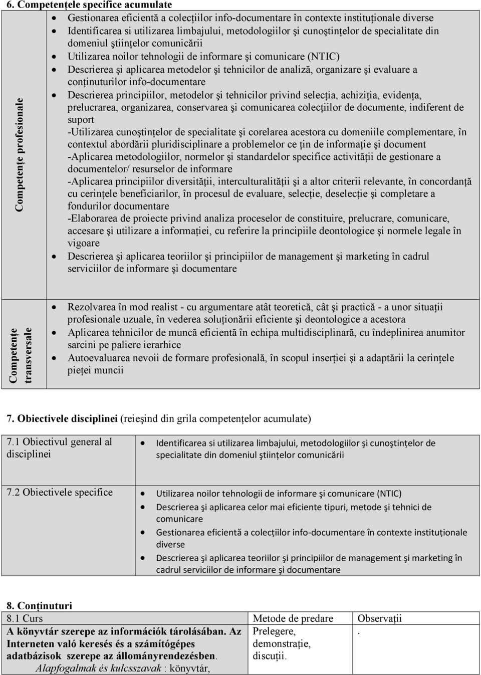 conńinuturilor info-documentare Descrierea principiilor, metodelor şi tehnicilor privind selecńia, achizińia, evidenńa, prelucrarea, organizarea, conservarea şi comunicarea colecńiilor de documente,