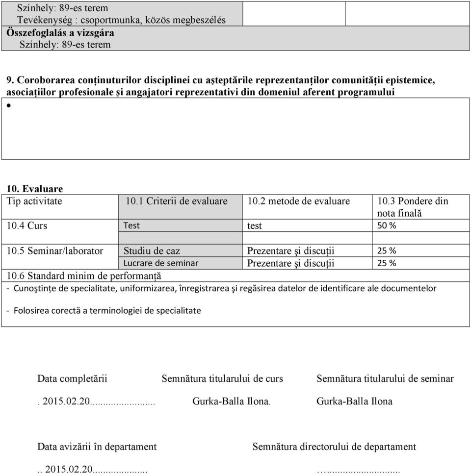 Evaluare Tip activitate 10.1 Criterii de evaluare 10.2 metode de evaluare 10.3 Pondere din nota finală 10.4 Curs Test test 50 % 10.