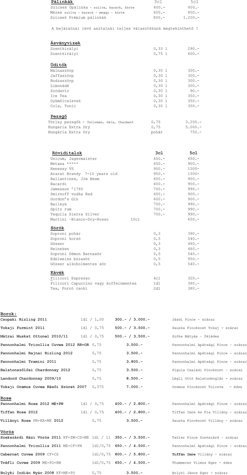 - Bodzaszörp 0,30 l 300.- Limonádé 0,30 l 300.- Szódavíz 0,30 l 90.- Ice Tea 0,30 l 350.- Gyümölcslevek 0,30 l 350.- Cola, Tonic 0,30 l 350.- Pezsgő Törley pezsgők - Talisman, Gála, Charmant 0,75 3.