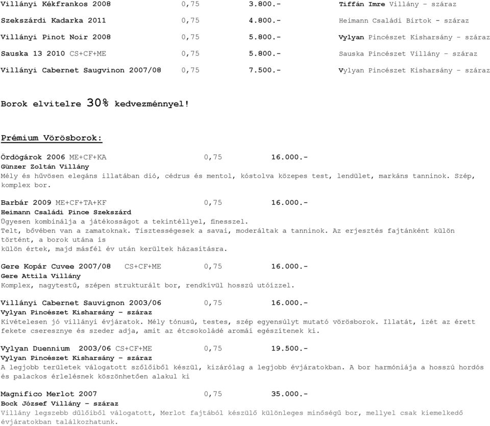 Prémium Vörösborok: Ördögárok 2006 ME+CF+KA 0,75 16.000.- Günzer Zoltán Villány Mély és hűvösen elegáns illatában dió, cédrus és mentol, kóstolva közepes test, lendület, markáns tanninok.