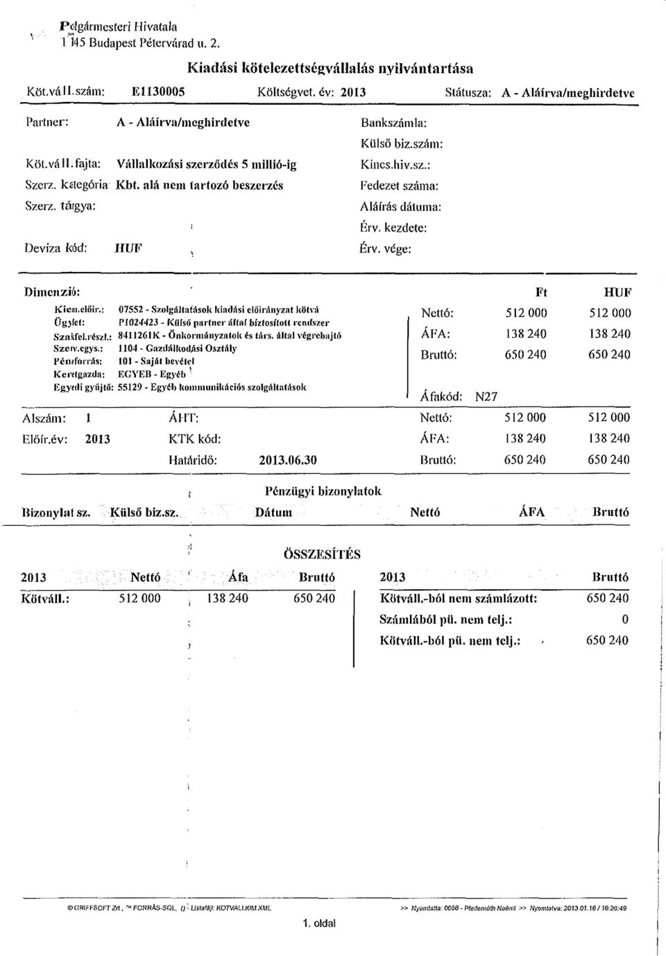 kezdete: Érv. vége: Dimenzi6: Kicm.elöir.: 07552 - Szolgáltatások kiadási előirányzat kötvá Ügjlcl: P1024423 - Külső partner által biztosított rendszer Szakfel. részi.