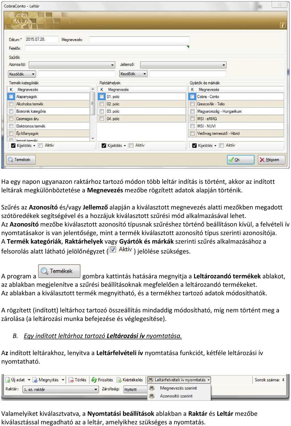 Az Azonosító mezőbe kiválasztott azonosító típusnak szűréshez történő beállításon kívül, a felvételi ív nyomtatásakor is van jelentősége, mint a termék kiválasztott azonosító típus szerinti