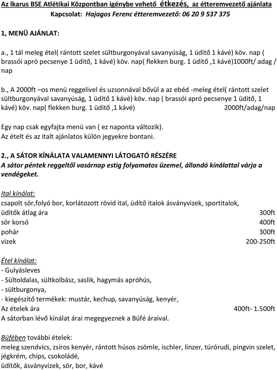 , A 2000ft os menü reggelivel és uzsonnával bővül a az ebéd -meleg étel( rántott szelet sültburgonyával savanyúság, 1 üdítő 1 kávé) köv. nap ( brassói apró pecsenye 1 üditő, 1 kávé) köv.