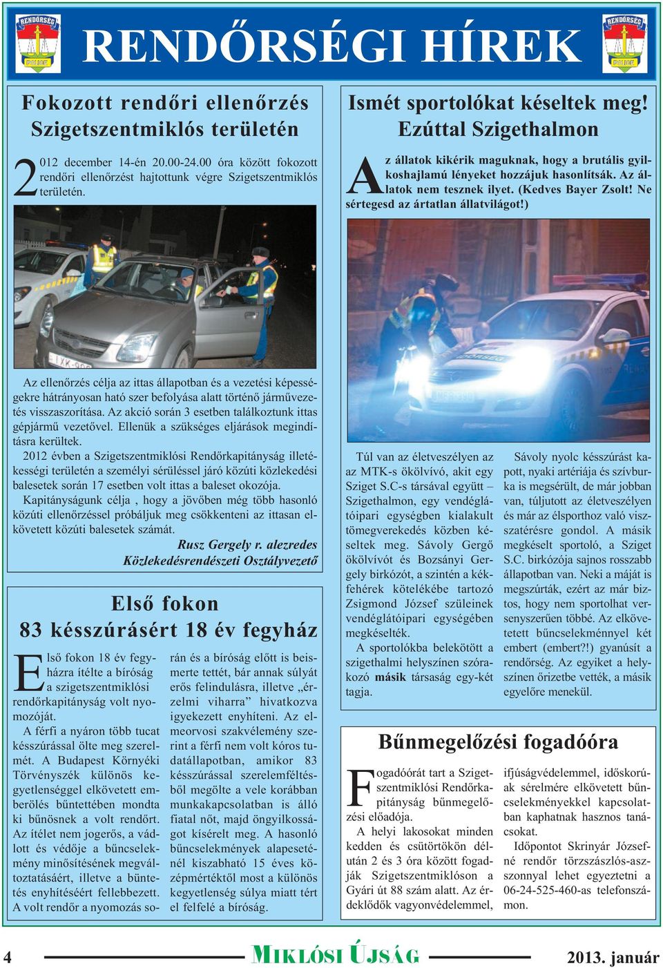 Ne sértegesd az ártatlan állatvilágot!) Az ellenőrzés célja az ittas állapotban és a vezetési képességekre hátrányosan ható szer befolyása alatt történő járművezetés visszaszorítása.