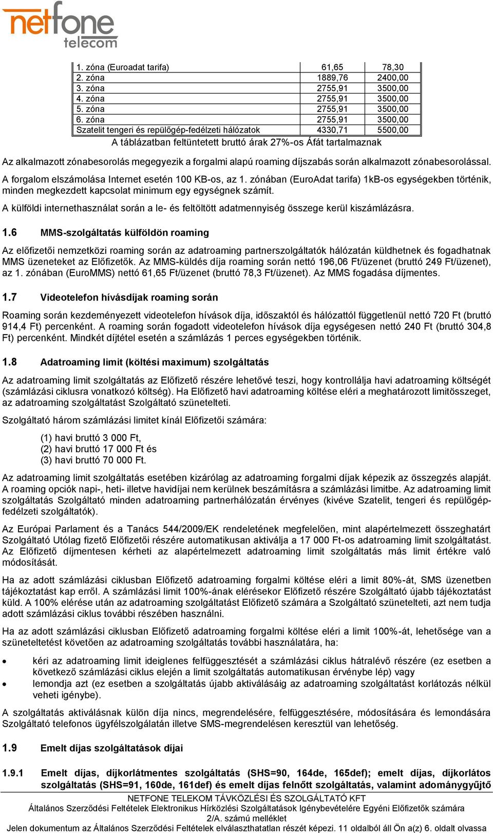 forgalmi alapú roaming díjszabás során alkalmazott zónabesorolással. A forgalom elszámolása Internet esetén 100 KB-os, az 1.