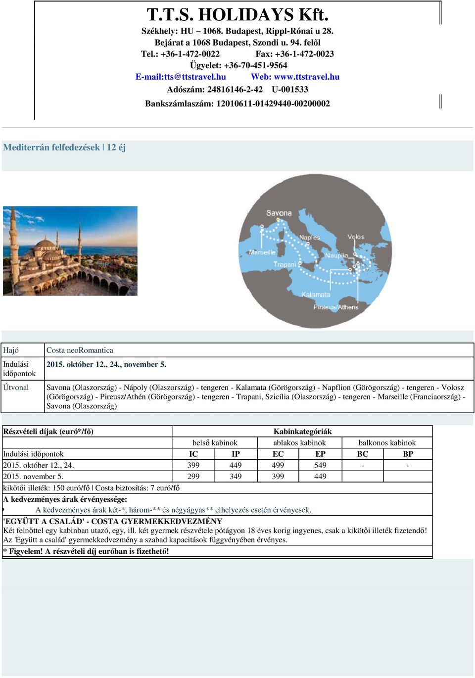 Pireusz/Athén (Görögország) - tengeren - Trapani, Szicília (Olaszország) - tengeren - Marseille (Franciaország) - Savona (Olaszország) IC IP EC EP BC