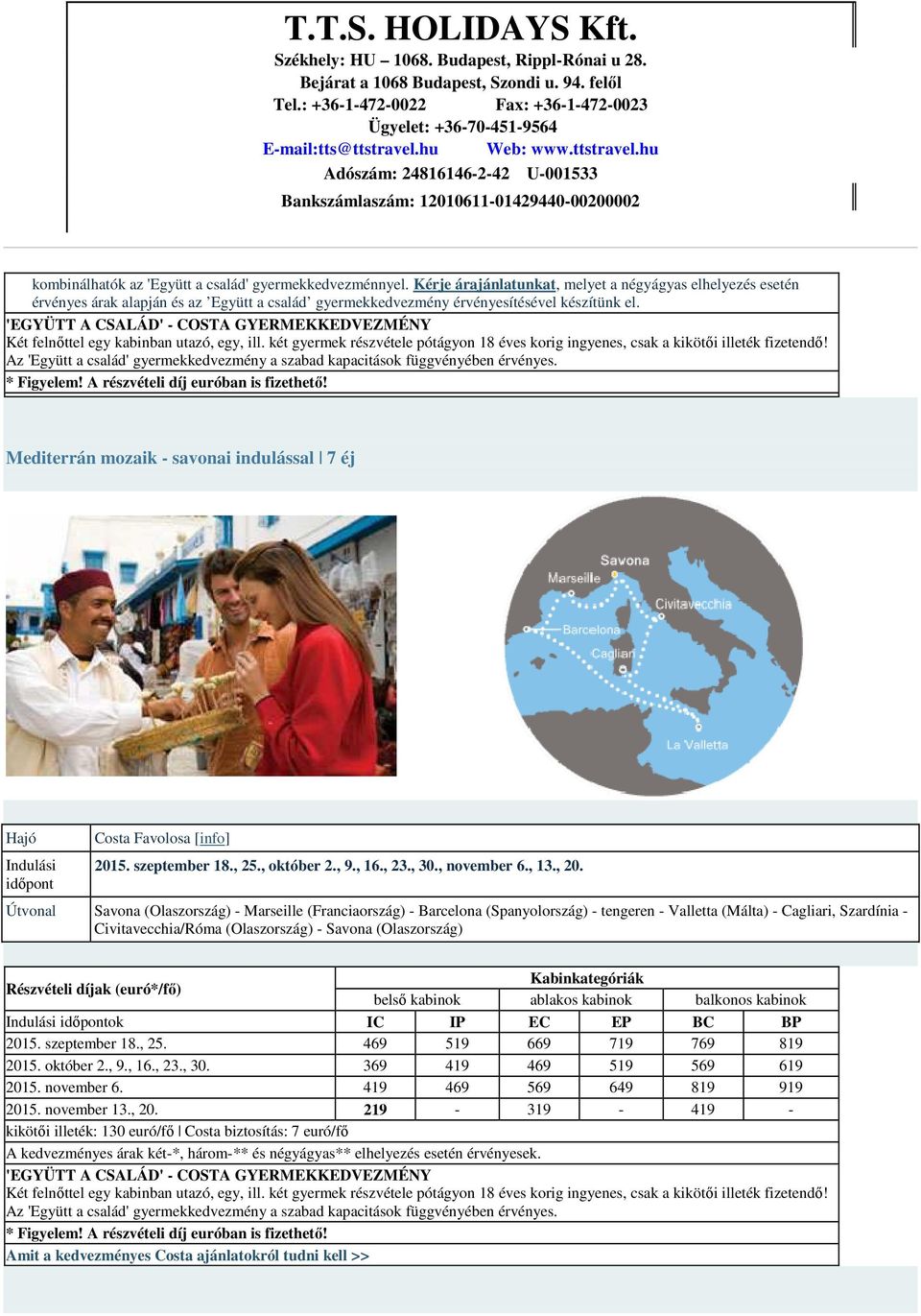Mediterrán mozaik - savonai indulással 7 éj időpont Costa Favolosa [info] 2015. szeptember 18., 25., október 2., 9., 16., 23., 30., november 6., 13., 20.