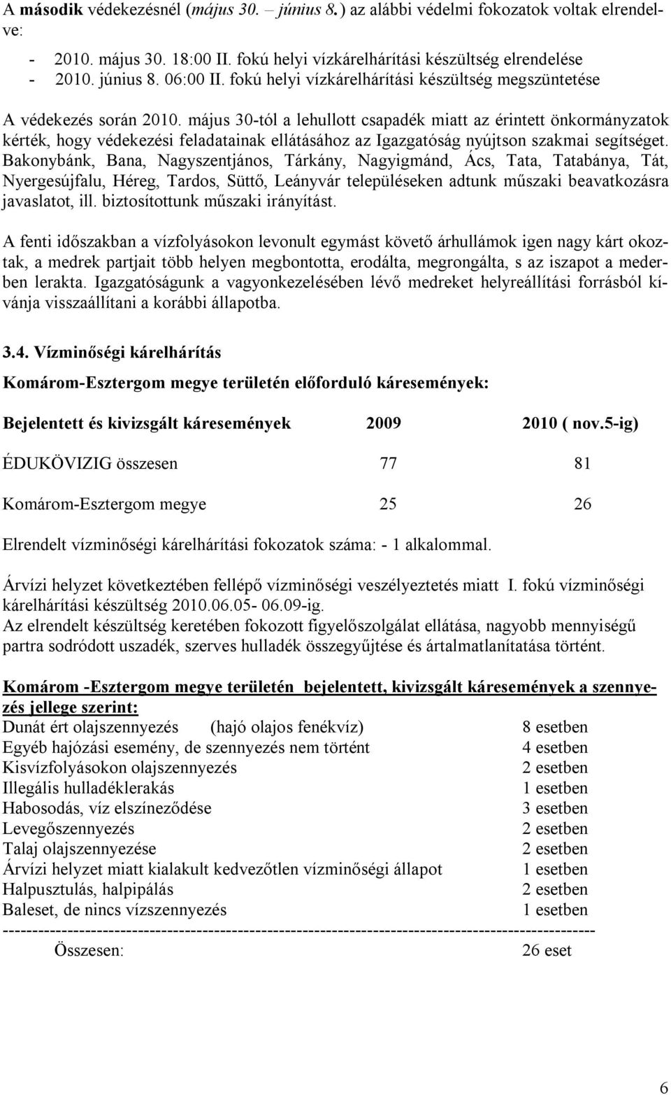 május 30-tól a lehullott csapadék miatt az érintett önkormányzatok kérték, hogy védekezési feladatainak ellátásához az Igazgatóság nyújtson szakmai segítséget.