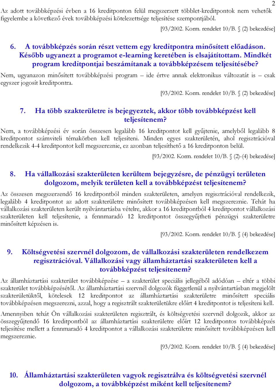 Mindkét program kreditpontjai beszámítanak a továbbképzésem teljesítésébe? Nem, ugyanazon minősített továbbképzési program ide értve annak elektronikus változatát is csak egyszer jogosít kreditpontra.