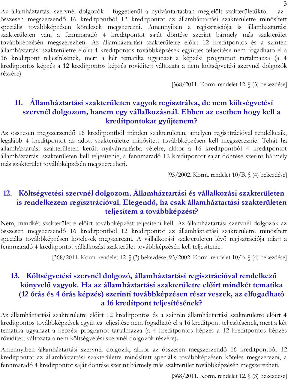 Amennyiben a regisztrációja is államháztartási szakterületen van, a fennmaradó 4 kreditpontot saját döntése szerint bármely más szakterület továbbképzésén megszerezheti.