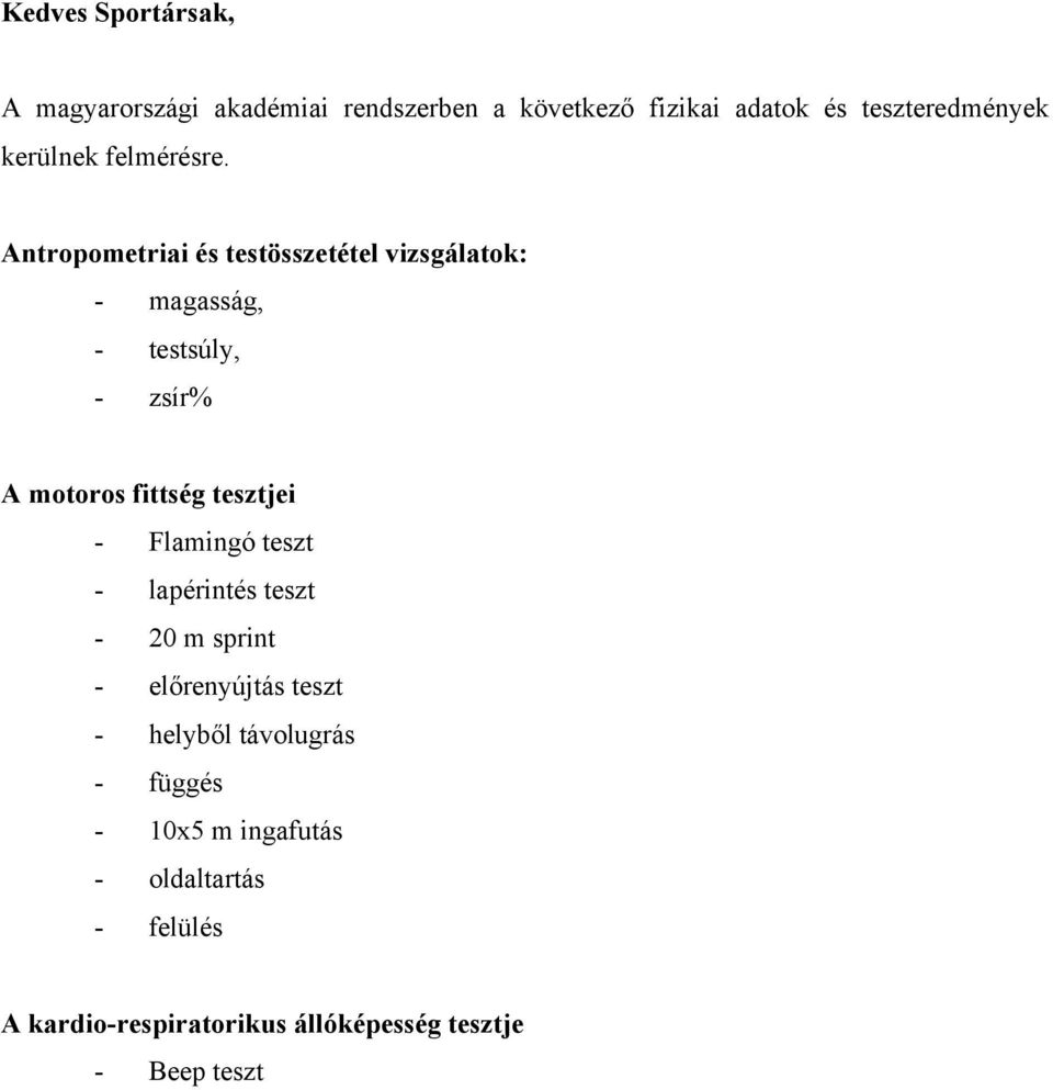 Antropometriai és testösszetétel vizsgálatok: - magasság, - testsúly, - zsír% A motoros fittség tesztjei -