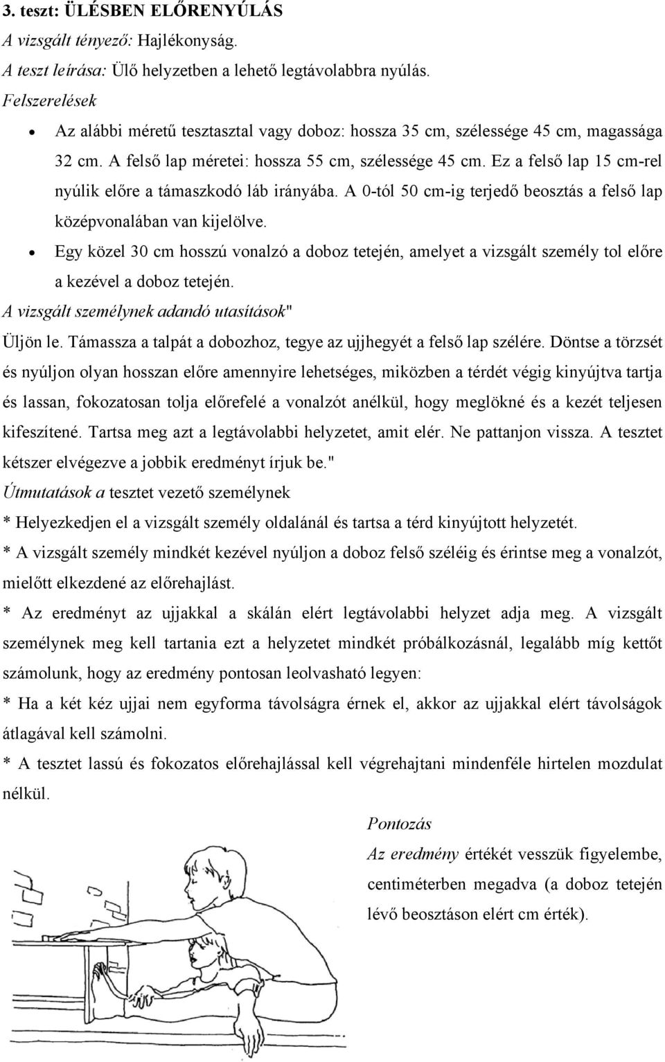 Ez a felső lap 15 cm-rel nyúlik előre a támaszkodó láb irányába. A 0-tól 50 cm-ig terjedő beosztás a felső lap középvonalában van kijelölve.