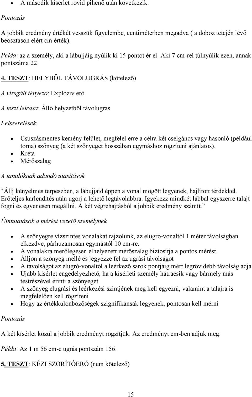 TESZT: HELYBŐL TÁVOLUGRÁS (kötelező) A vizsgált tényező: Exploziv erő A teszt leírása: Álló helyzetből távolugrás Felszerelések: Csúszásmentes kemény felület, megfelel erre a célra két cselgáncs vagy