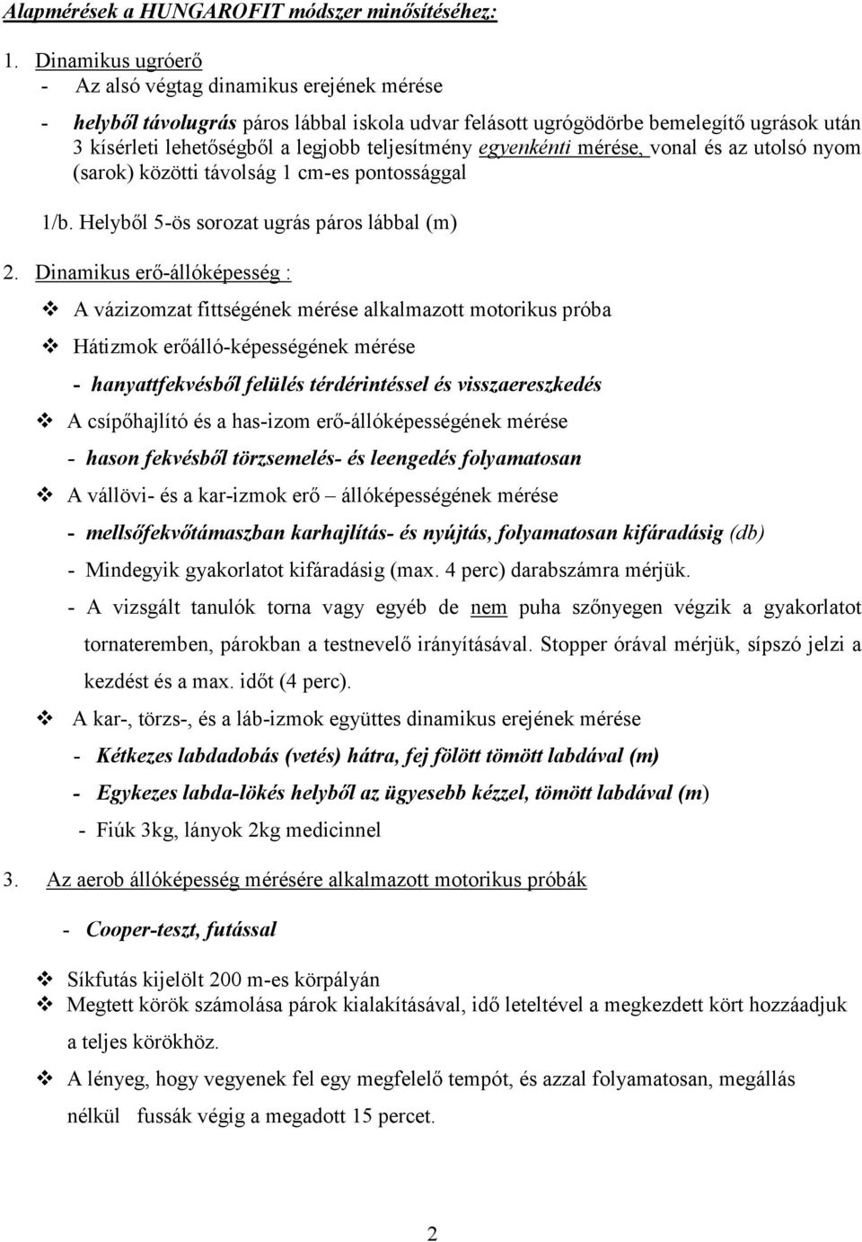 teljesítmény egyenkénti mérése, vonal és az utolsó nyom (sarok) közötti távolság 1 cm-es pontossággal 1/b. Helyből 5-ös sorozat ugrás páros lábbal (m) 2.