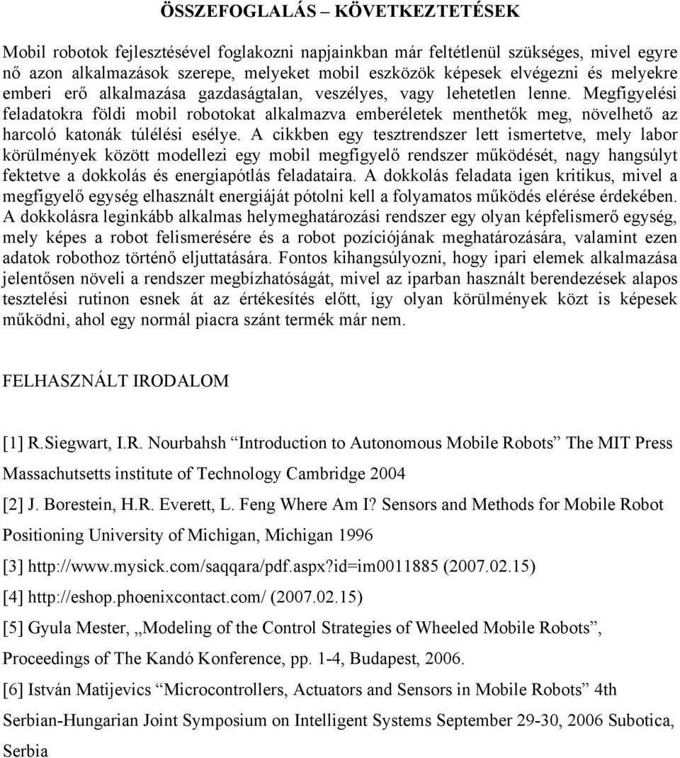 Megfigyelési feladatokra földi mobil robotokat alkalmazva emberéletek menthetők meg, növelhető az harcoló katonák túlélési esélye.