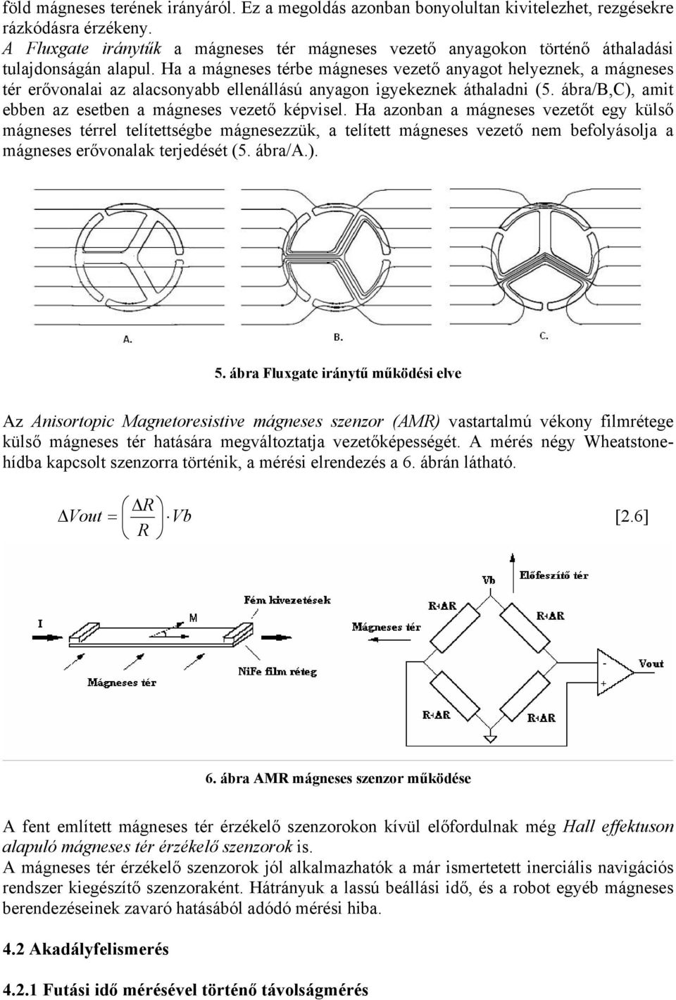 Ha a mágneses térbe mágneses vezető anyagot helyeznek, a mágneses tér erővonalai az alacsonyabb ellenállású anyagon igyekeznek áthaladni (5.