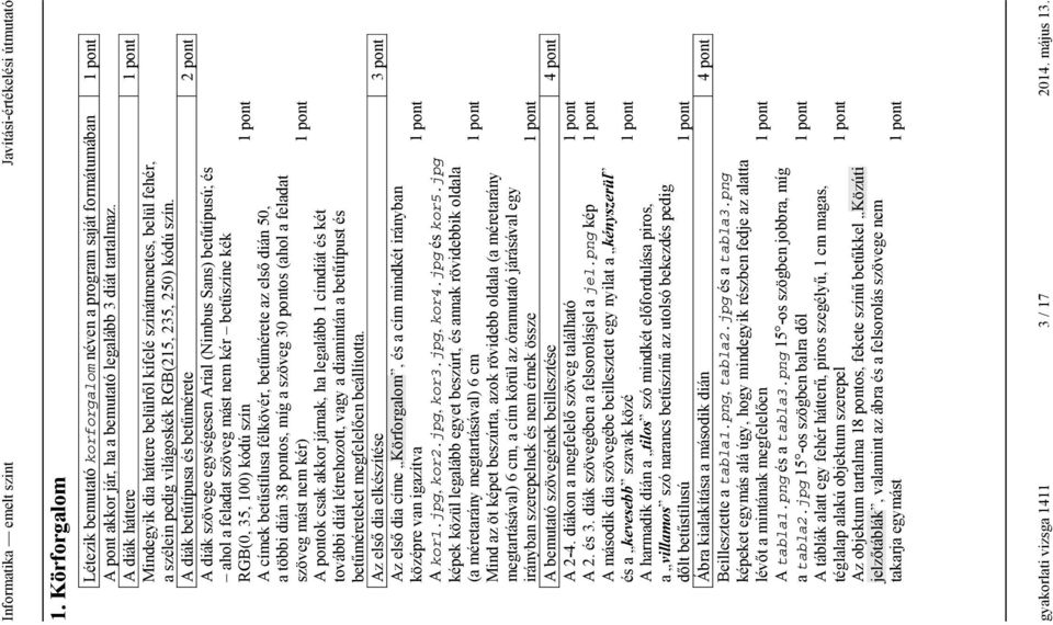 A diák bet&típusa és bet&mérete 2 pont A diák szövege egységesen Arial (Nimbus Sans) bet&típusú; és ahol a feladat szöveg mást nem kér bet&színe kék RGB(0, 35, 100) kódú szín 1 pont A címek