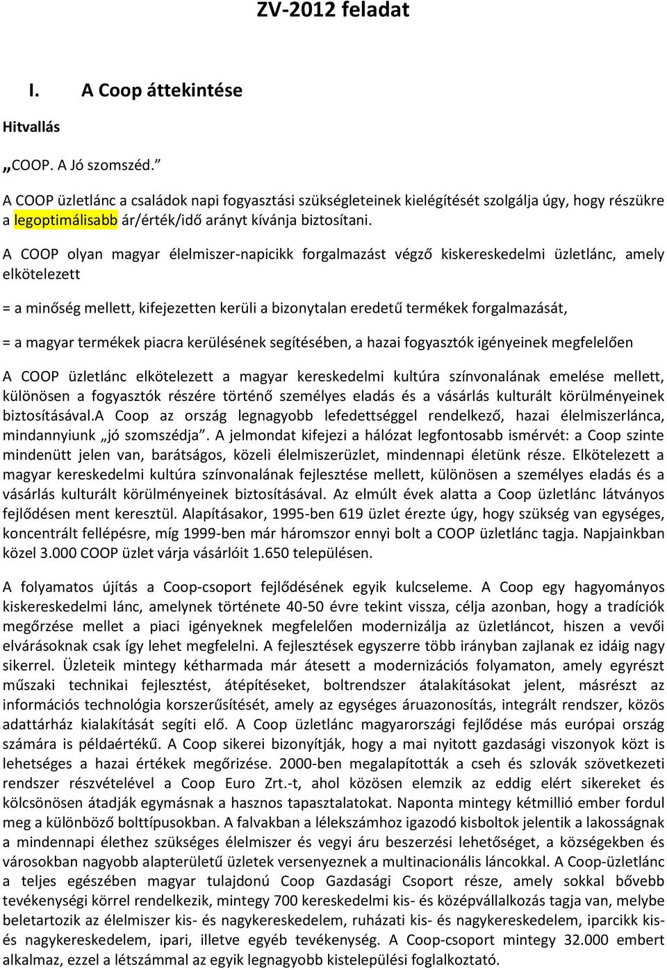 A COOP olyan magyar élelmiszer-napicikk forgalmazást végző kiskereskedelmi üzletlánc, amely elkötelezett = a minőség mellett, kifejezetten kerüli a bizonytalan eredetű termékek forgalmazását, = a