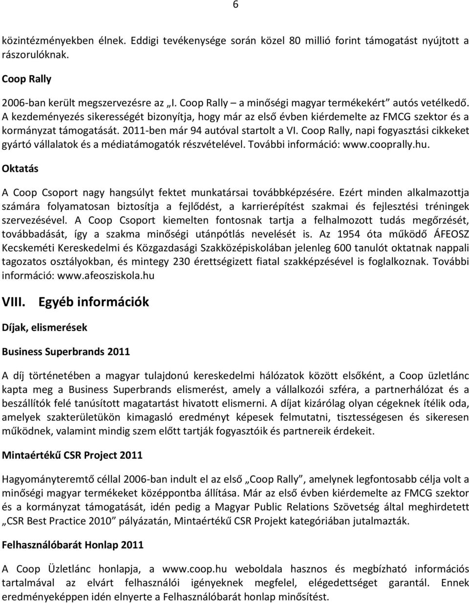 2011-ben már 94 autóval startolt a VI. Coop Rally, napi fogyasztási cikkeket gyártó vállalatok és a médiatámogatók részvételével. További információ: www.cooprally.hu.