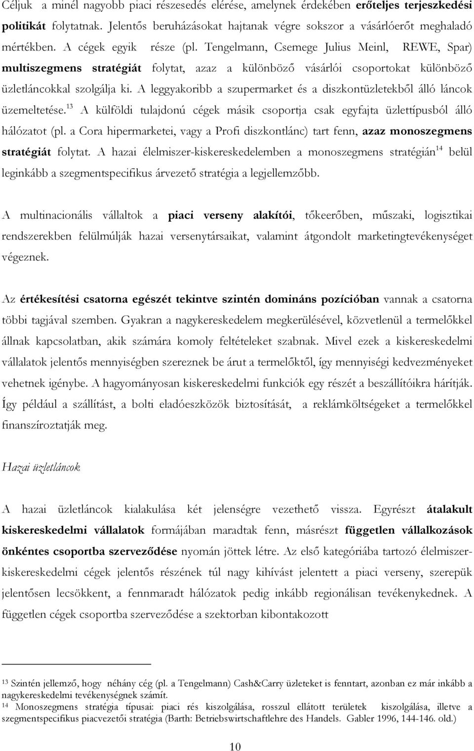 A leggyakoribb a szupermarket és a diszkontüzletekből álló láncok üzemeltetése. 13 A külföldi tulajdonú cégek másik csoportja csak egyfajta üzlettípusból álló hálózatot (pl.