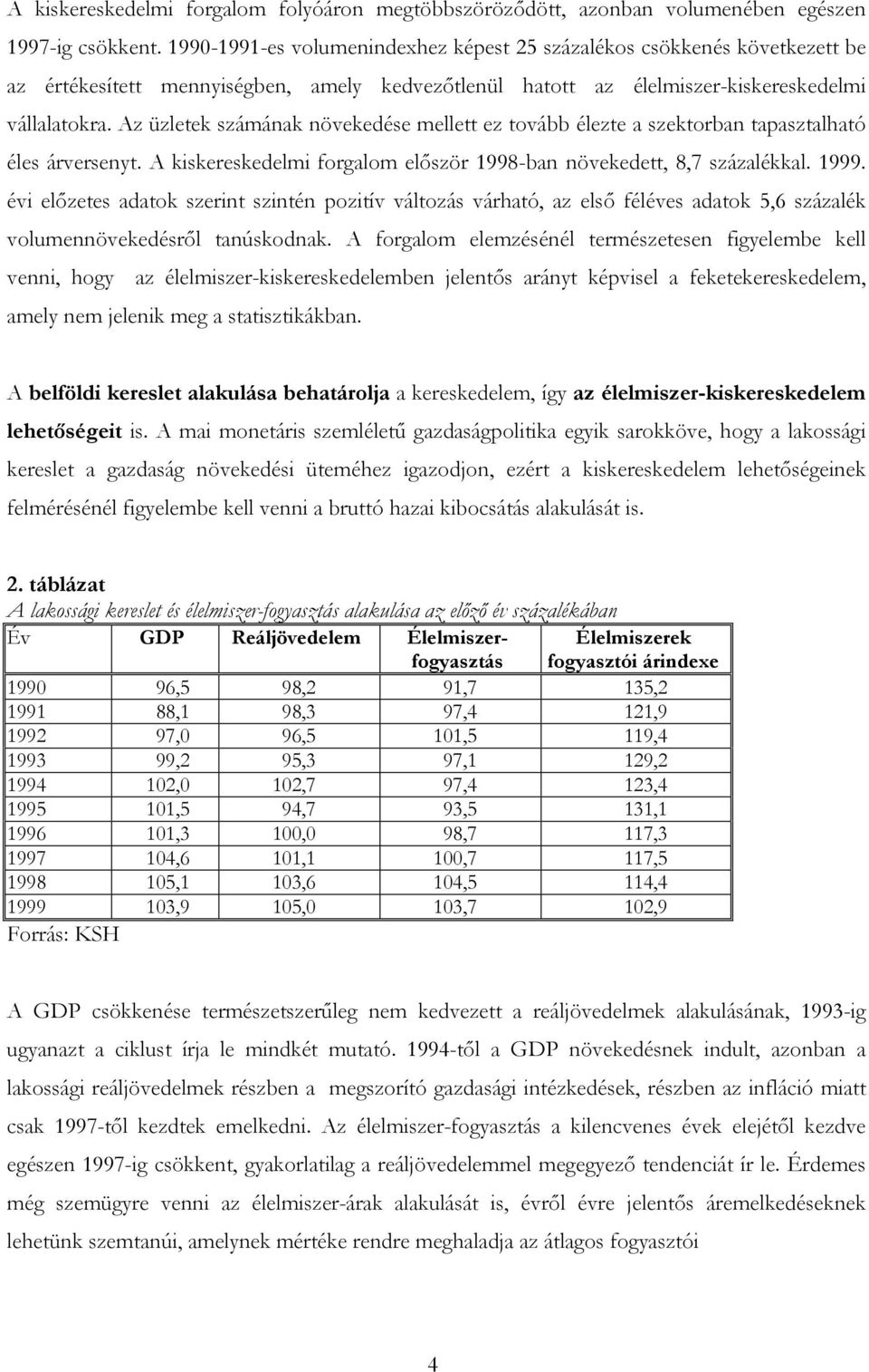 Az üzletek számának növekedése mellett ez tovább élezte a szektorban tapasztalható éles árversenyt. A kiskereskedelmi forgalom először 1998-ban növekedett, 8,7 százalékkal. 1999.