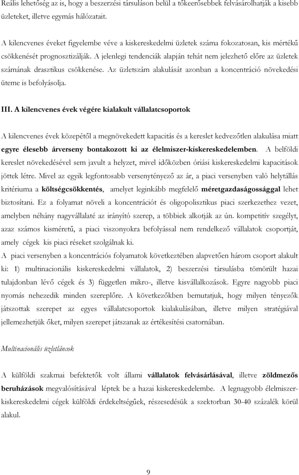 A jelenlegi tendenciák alapján tehát nem jelezhető előre az üzletek számának drasztikus csökkenése. Az üzletszám alakulását azonban a koncentráció növekedési üteme is befolyásolja. III.