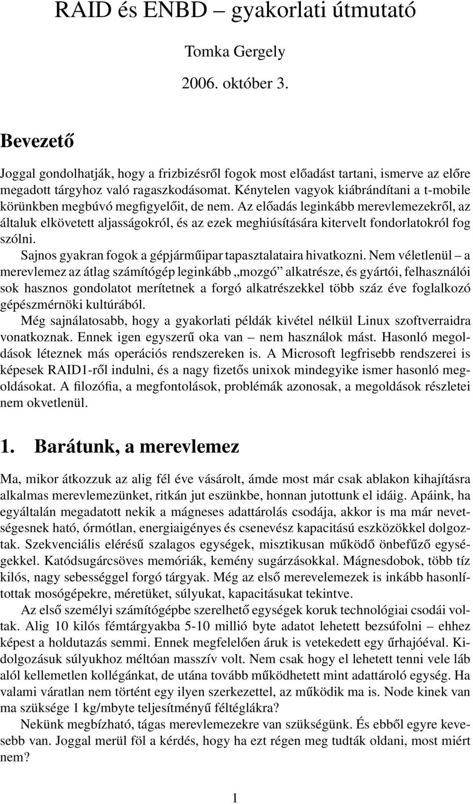 Az előadás leginkább merevlemezekről, az általuk elkövetett aljasságokról, és az ezek meghiúsítására kitervelt fondorlatokról fog szólni.