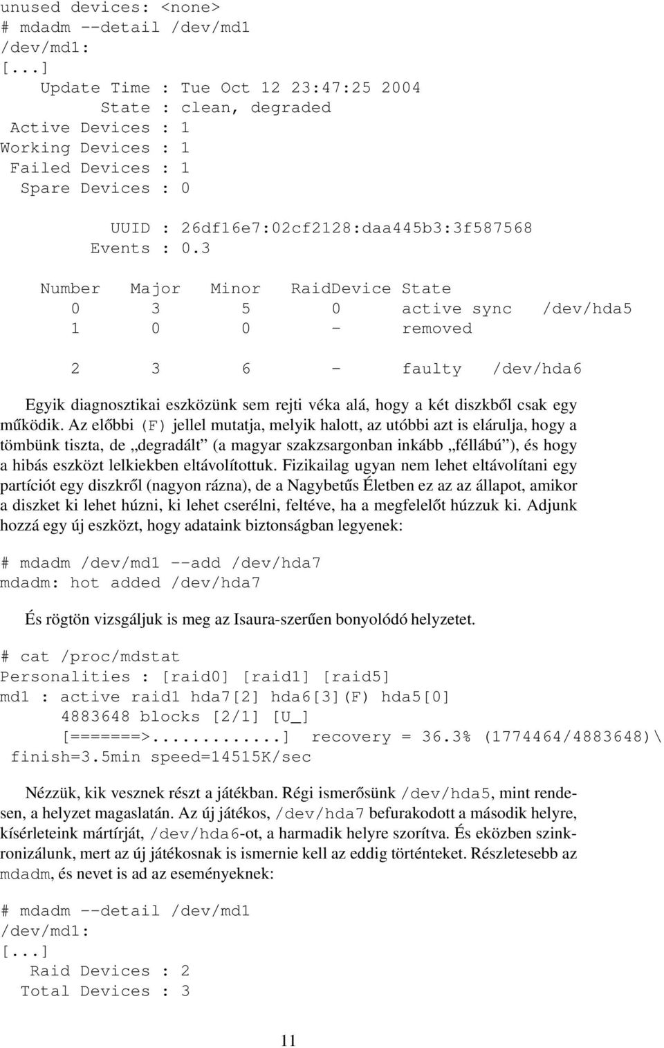 3 Number Major Minor RaidDevice State 0 3 5 0 active sync /dev/hda5 1 0 0 - removed 2 3 6 - faulty /dev/hda6 Egyik diagnosztikai eszközünk sem rejti véka alá, hogy a két diszkből csak egy működik.