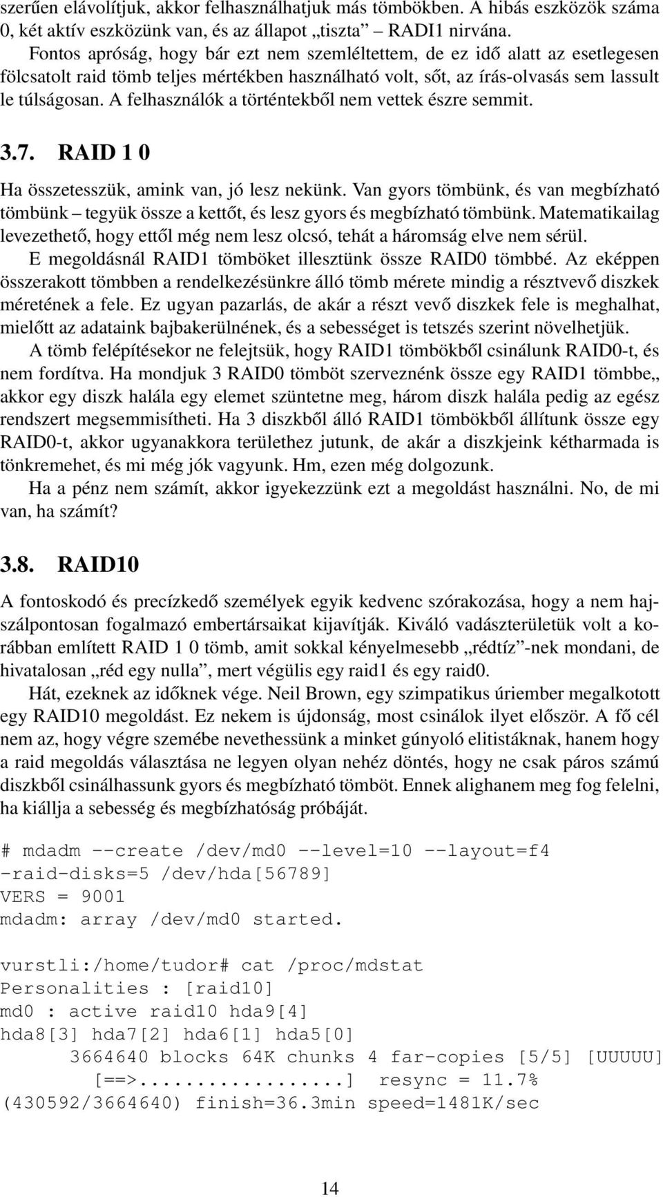 A felhasználók a történtekből nem vettek észre semmit. 3.7. RAID 1 0 Ha összetesszük, amink van, jó lesz nekünk.