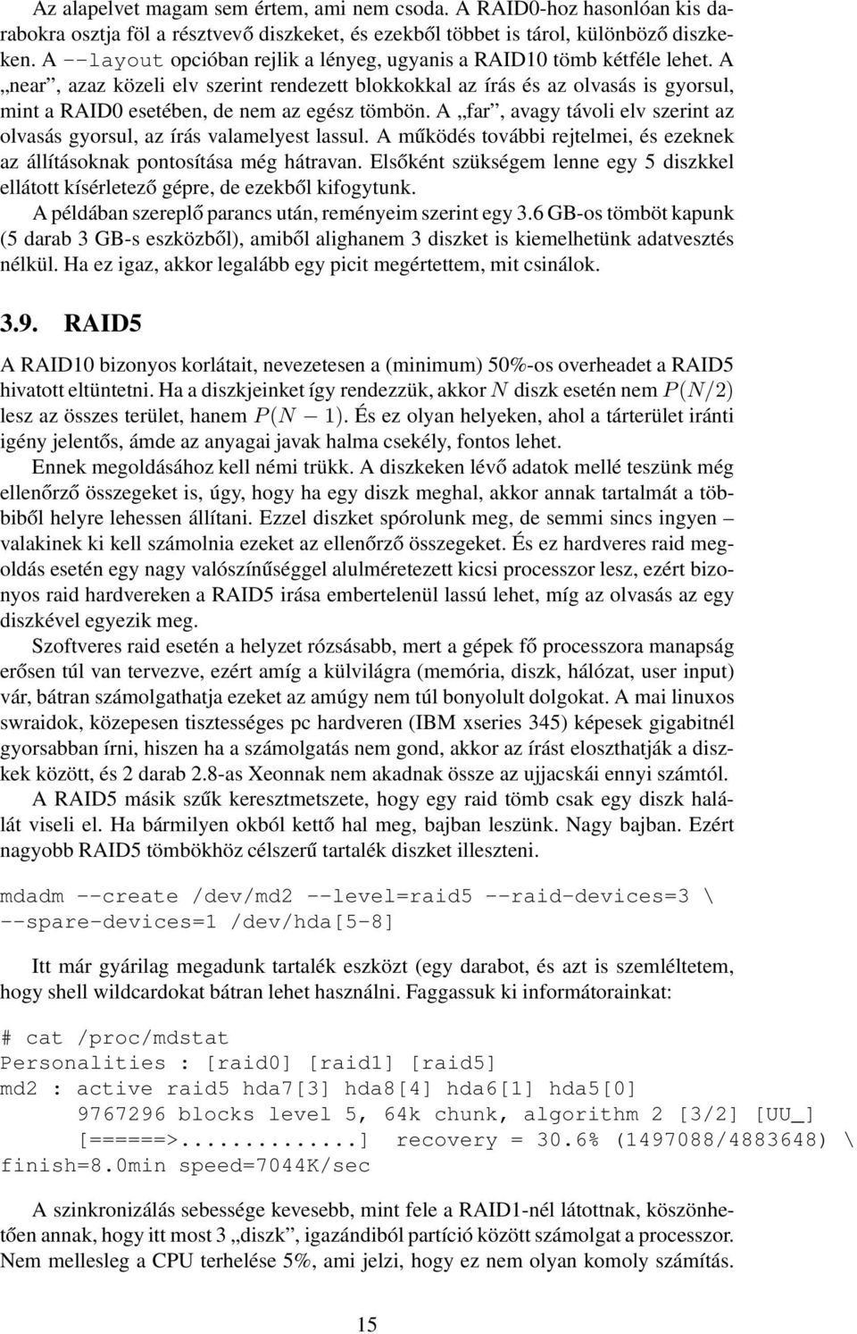 A near, azaz közeli elv szerint rendezett blokkokkal az írás és az olvasás is gyorsul, mint a RAID0 esetében, de nem az egész tömbön.