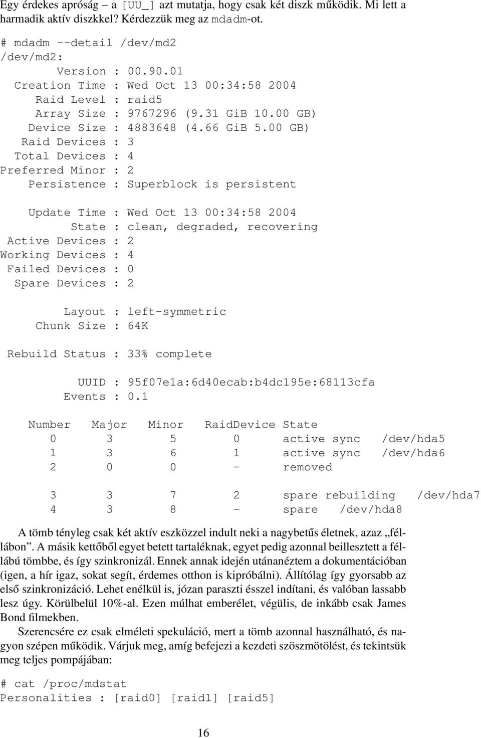 00 GB) Raid Devices : 3 Total Devices : 4 Preferred Minor : 2 Persistence : Superblock is persistent Update Time : Wed Oct 13 00:34:58 2004 State : clean, degraded, recovering Active Devices : 2