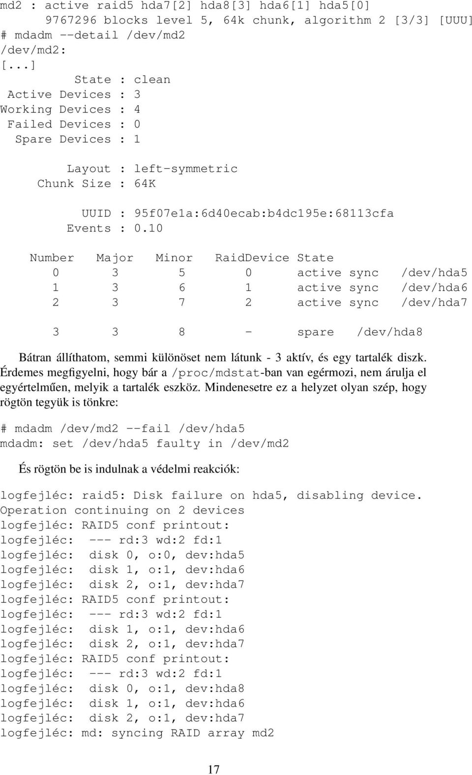10 Number Major Minor RaidDevice State 0 3 5 0 active sync /dev/hda5 1 3 6 1 active sync /dev/hda6 2 3 7 2 active sync /dev/hda7 3 3 8 - spare /dev/hda8 Bátran állíthatom, semmi különöset nem látunk
