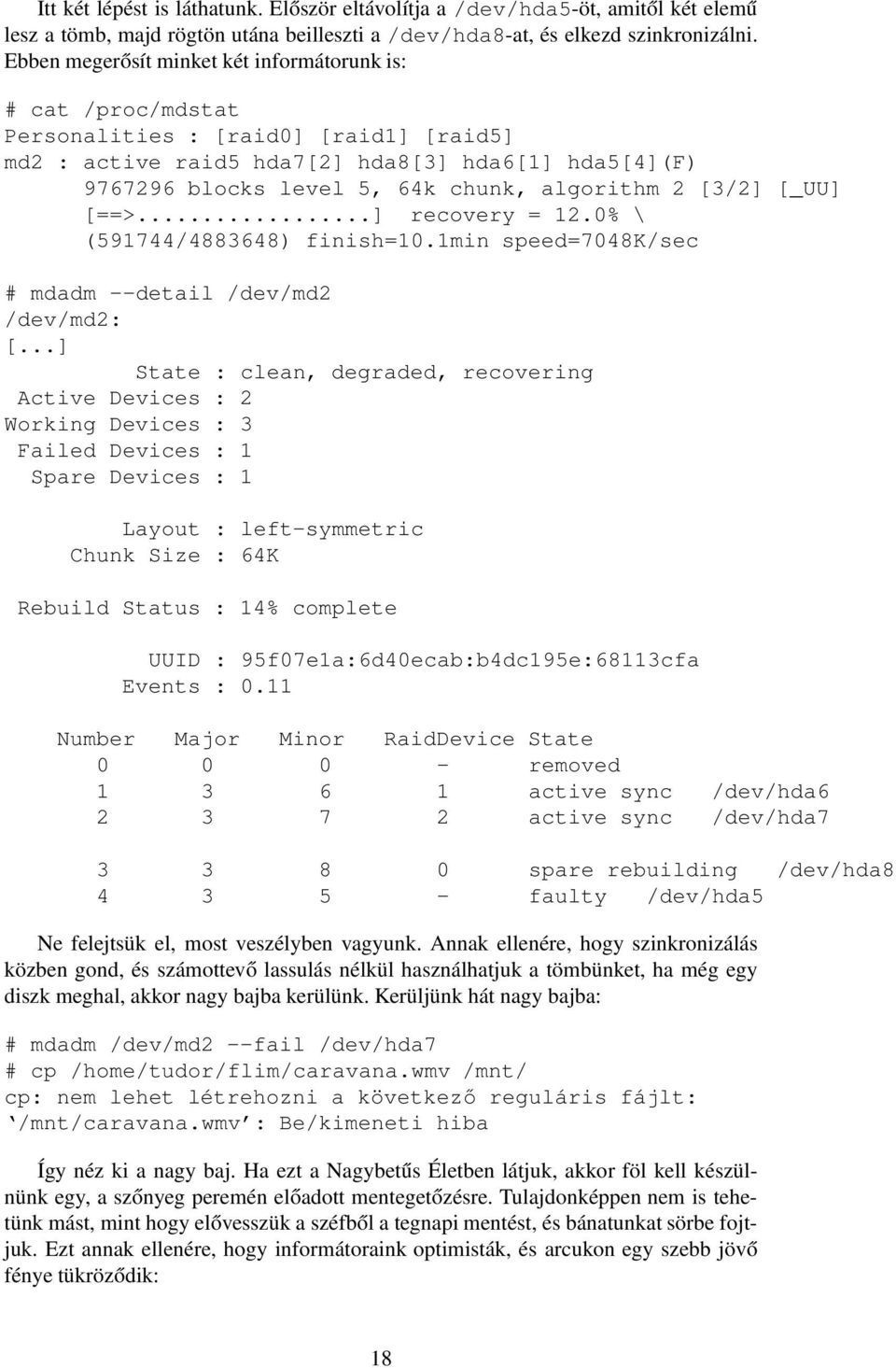 algorithm 2 [3/2] [_UU] [==>...] recovery = 12.0% \ (591744/4883648) finish=10.1min speed=7048k/sec # mdadm --detail /dev/md2 /dev/md2: [.