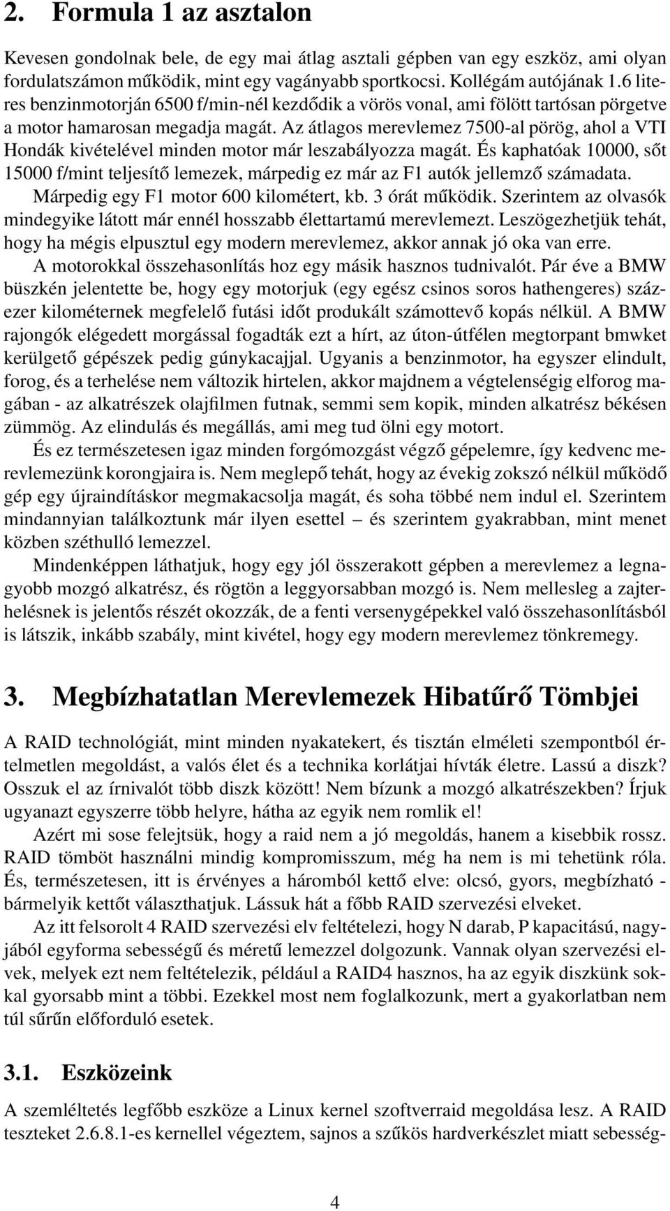 Az átlagos merevlemez 7500-al pörög, ahol a VTI Hondák kivételével minden motor már leszabályozza magát.