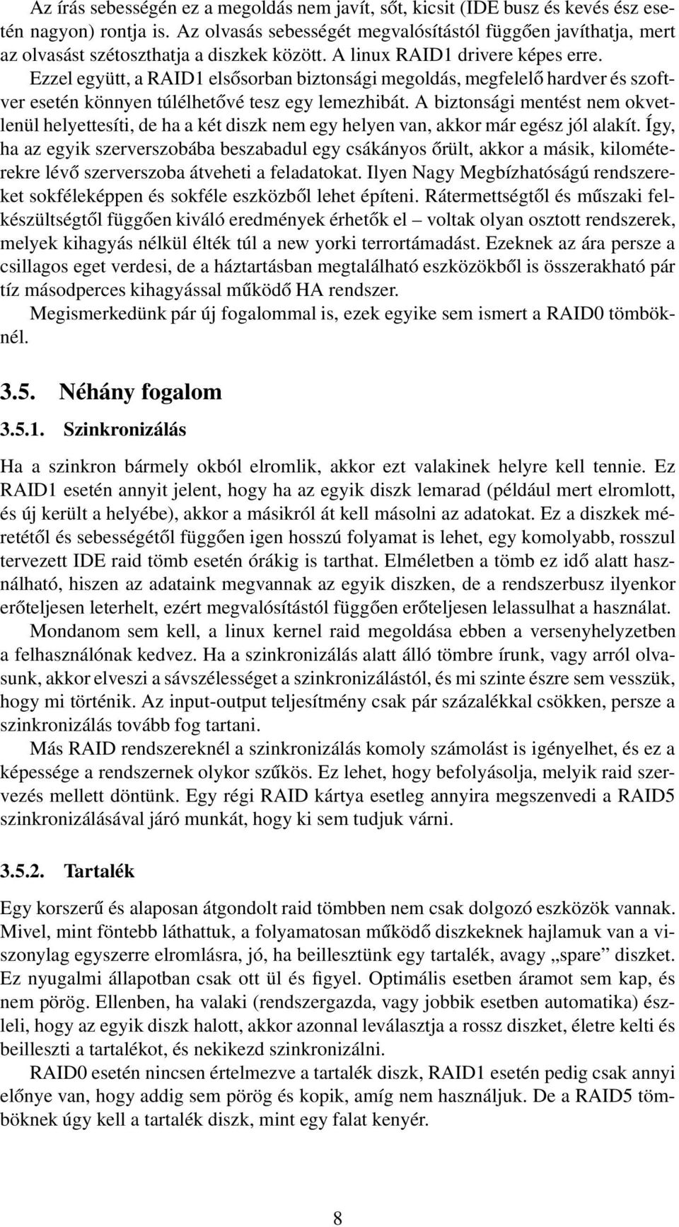 Ezzel együtt, a RAID1 elsősorban biztonsági megoldás, megfelelő hardver és szoftver esetén könnyen túlélhetővé tesz egy lemezhibát.