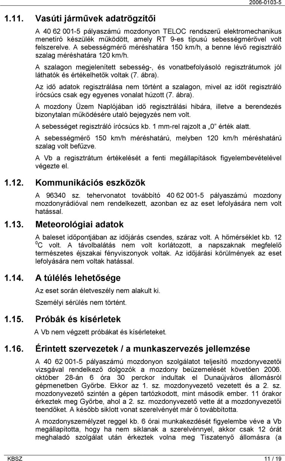 A szalagon megjelenített sebesség-, és vonatbefolyásoló regisztrátumok jól láthatók és értékelhetők voltak (7. ábra).