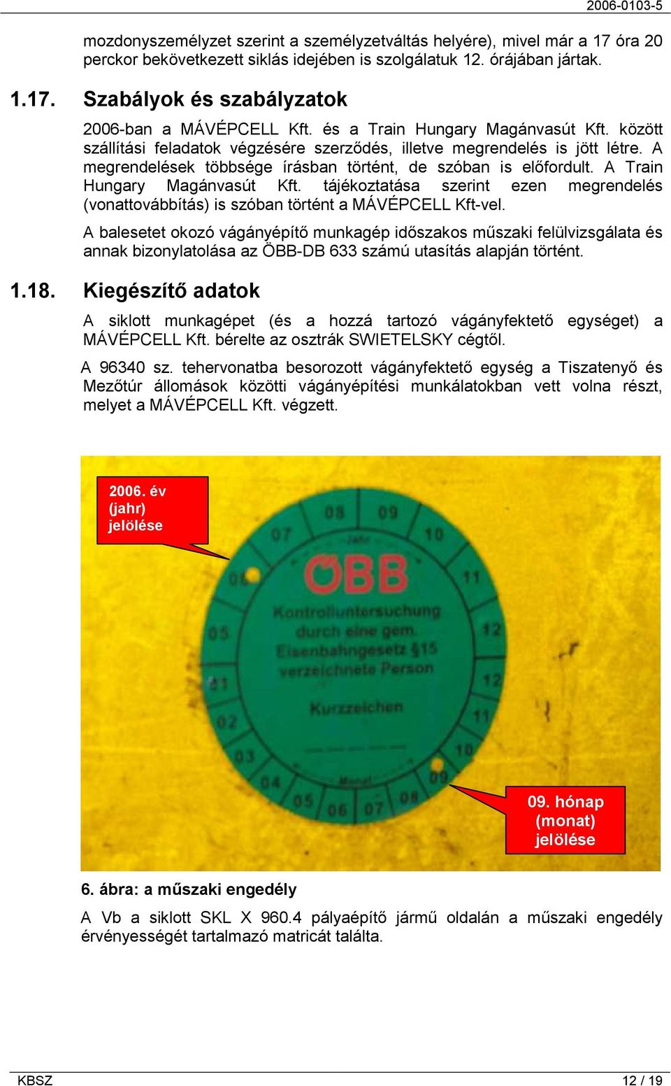 A Train Hungary Magánvasút Kft. tájékoztatása szerint ezen megrendelés (vonattovábbítás) is szóban történt a MÁVÉPCELL Kft-vel.