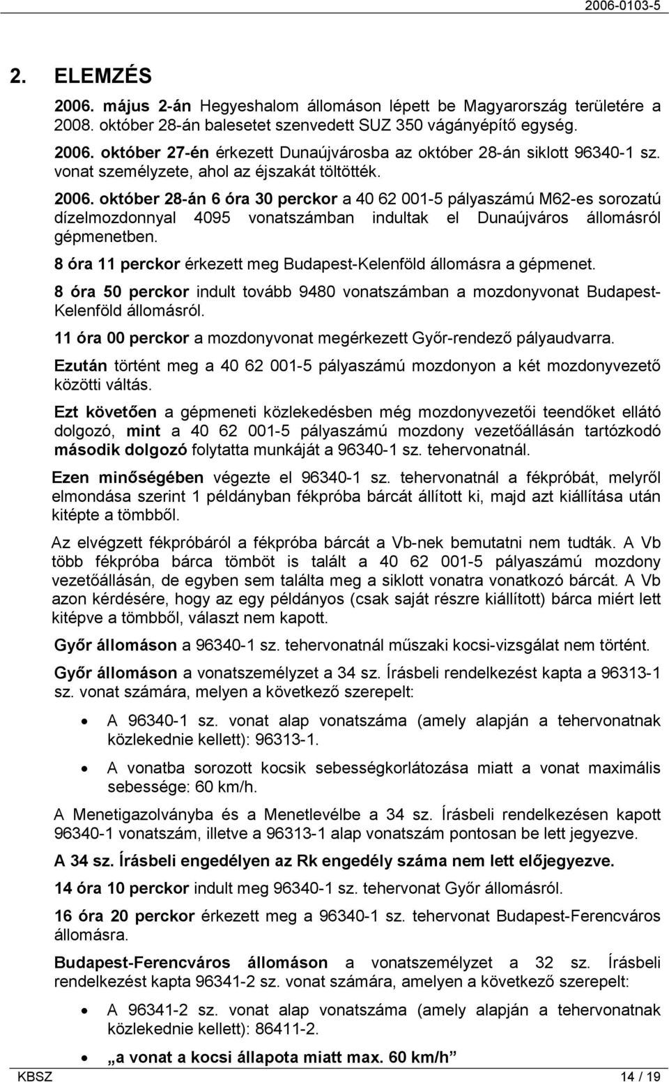 október 28-án 6 óra 30 perckor a 40 62 001-5 pályaszámú M62-es sorozatú dízelmozdonnyal 4095 vonatszámban indultak el Dunaújváros állomásról gépmenetben.