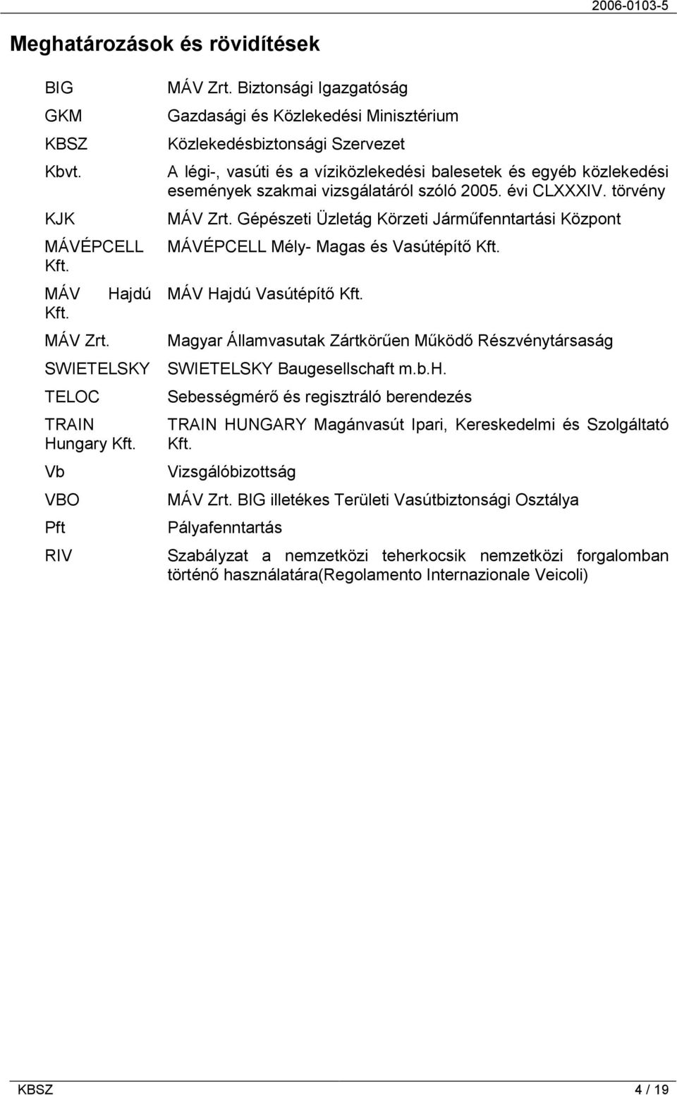 2005. évi CLXXXIV. törvény MÁV Zrt. Gépészeti Üzletág Körzeti Járműfenntartási Központ MÁVÉPCELL Mély- Magas és Vasútépítő Kft. MÁV Hajdú Vasútépítő Kft.