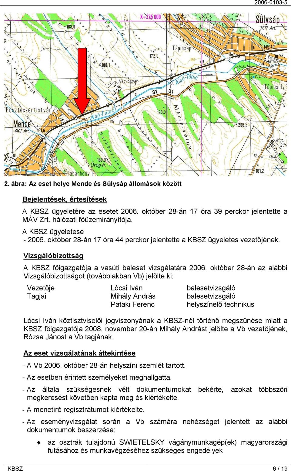 október 28-án az alábbi Vizsgálóbizottságot (továbbiakban Vb) jelölte ki: Vezetője Lócsi Iván balesetvizsgáló Tagjai Mihály András balesetvizsgáló Pataki Ferenc helyszínelő technikus Lócsi Iván