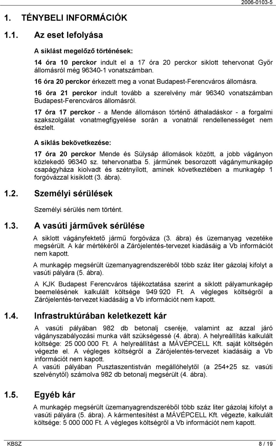 17 óra 17 perckor - a Mende állomáson történő áthaladáskor - a forgalmi szakszolgálat vonatmegfigyelése során a vonatnál rendellenességet nem észlelt.