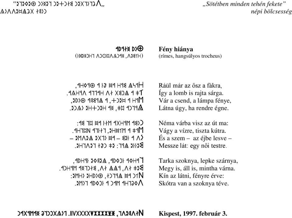 anráv ahtnim,si llá,si "em :evré er!éf,intál za níq.evét a!ko% a nav artóks Ráül már az ősz a fákra, Így a lomb is rajta sárga. Vár a csend, a lámpa fénye, Látna úgy, ha rendre égne.