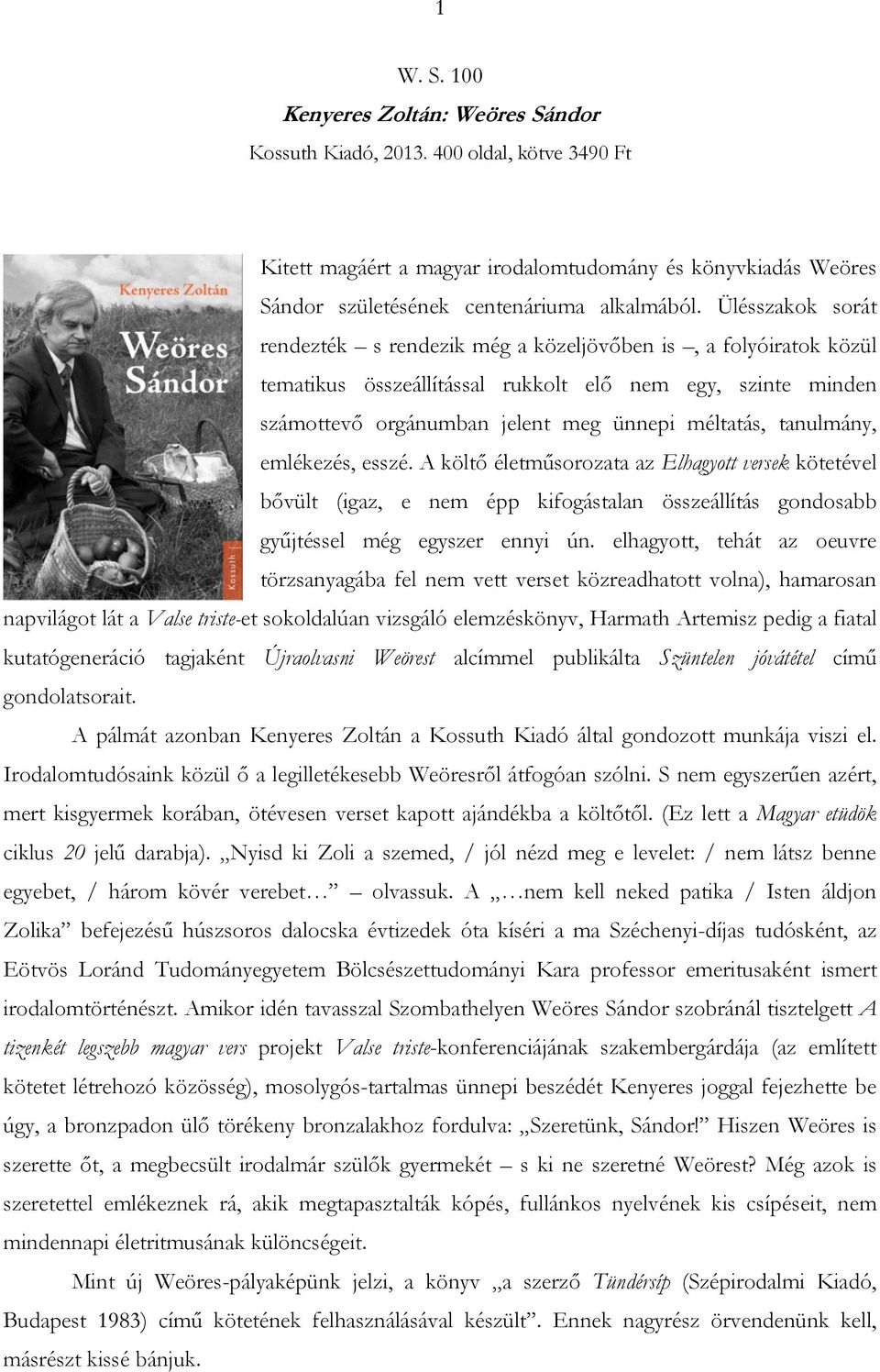 tanulmány, emlékezés, esszé. A költő életműsorozata az Elhagyott versek kötetével bővült (igaz, e nem épp kifogástalan összeállítás gondosabb gyűjtéssel még egyszer ennyi ún.